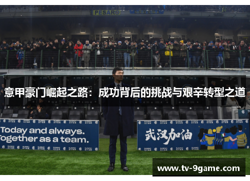 意甲豪门崛起之路：成功背后的挑战与艰辛转型之道