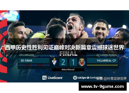 西甲历史性胜利见证巅峰对决新篇章震撼球迷世界