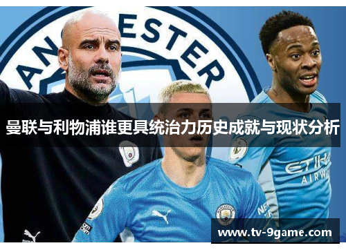 曼联与利物浦谁更具统治力历史成就与现状分析