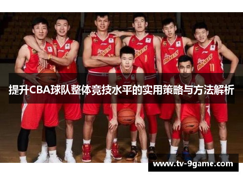 提升CBA球队整体竞技水平的实用策略与方法解析