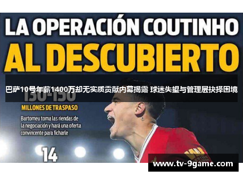 巴萨10号年薪1400万却无实质贡献内幕揭露 球迷失望与管理层抉择困境