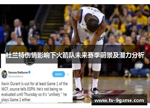 杜兰特伤情影响下火箭队未来赛季前景及潜力分析