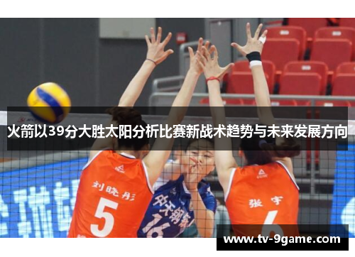 火箭以39分大胜太阳分析比赛新战术趋势与未来发展方向 火箭以39分大胜太阳分析比赛新战术趋势与未来发展方向