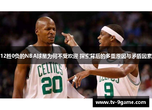 12胜0负的NBA球星为何不受欢迎 探索背后的多重原因与矛盾因素