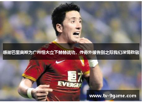 感谢巴里奥斯为广州恒大立下赫赫战功，传奇外援告别之际我们深情致敬