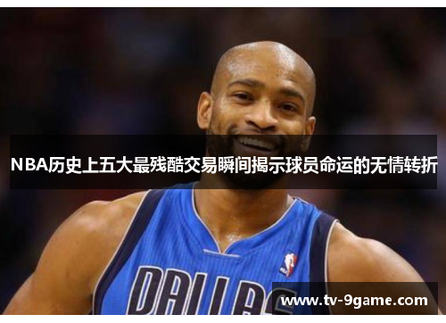 NBA历史上五大最残酷交易瞬间揭示球员命运的无情转折