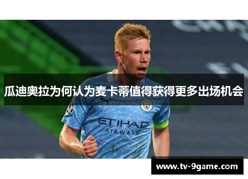 瓜迪奥拉为何认为麦卡蒂值得获得更多出场机会