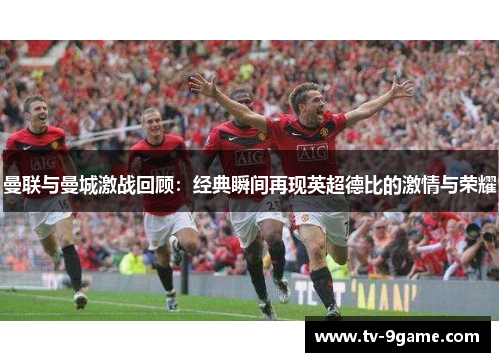 曼联与曼城激战回顾：经典瞬间再现英超德比的激情与荣耀