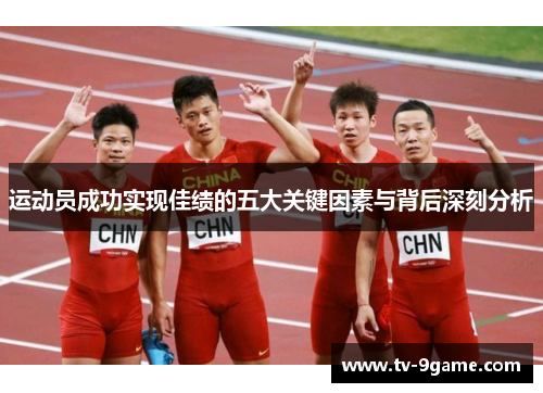 运动员成功实现佳绩的五大关键因素与背后深刻分析