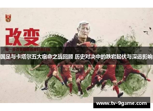 国足与卡塔尔五大宿命之战回顾 历史对决中的跌宕起伏与深远影响