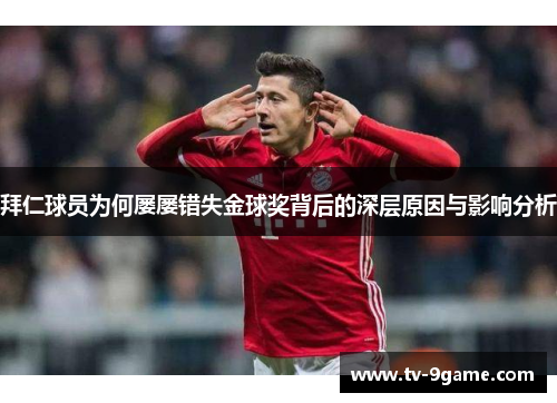 拜仁球员为何屡屡错失金球奖背后的深层原因与影响分析