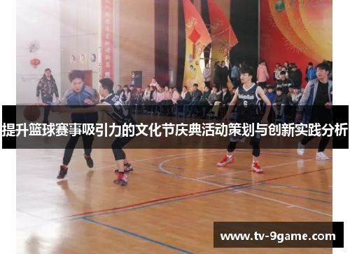 提升篮球赛事吸引力的文化节庆典活动策划与创新实践分析
