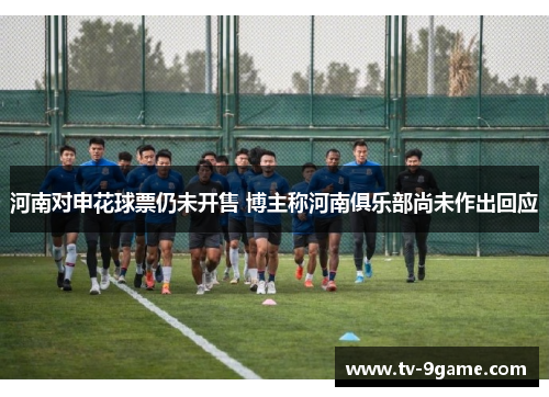 河南对申花球票仍未开售 博主称河南俱乐部尚未作出回应