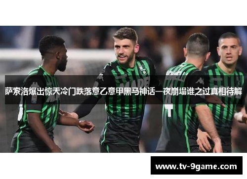 萨索洛爆出惊天冷门跌落意乙意甲黑马神话一夜崩塌谁之过真相待解